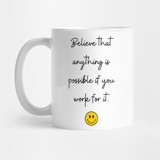 Believe that anything is possible if you work for it. Mug